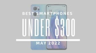 Best Smartphones for Under $300 - May 2022