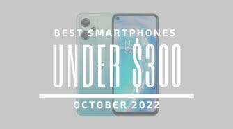 Best Smartphones for Under $300 - October 2022