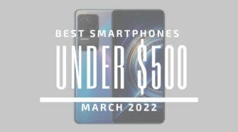 Best Smartphones for Under $500 – March 2022